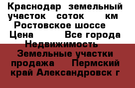 Краснодар, земельный участок 6 соток,  12 км. Ростовское шоссе  › Цена ­ 850 - Все города Недвижимость » Земельные участки продажа   . Пермский край,Александровск г.